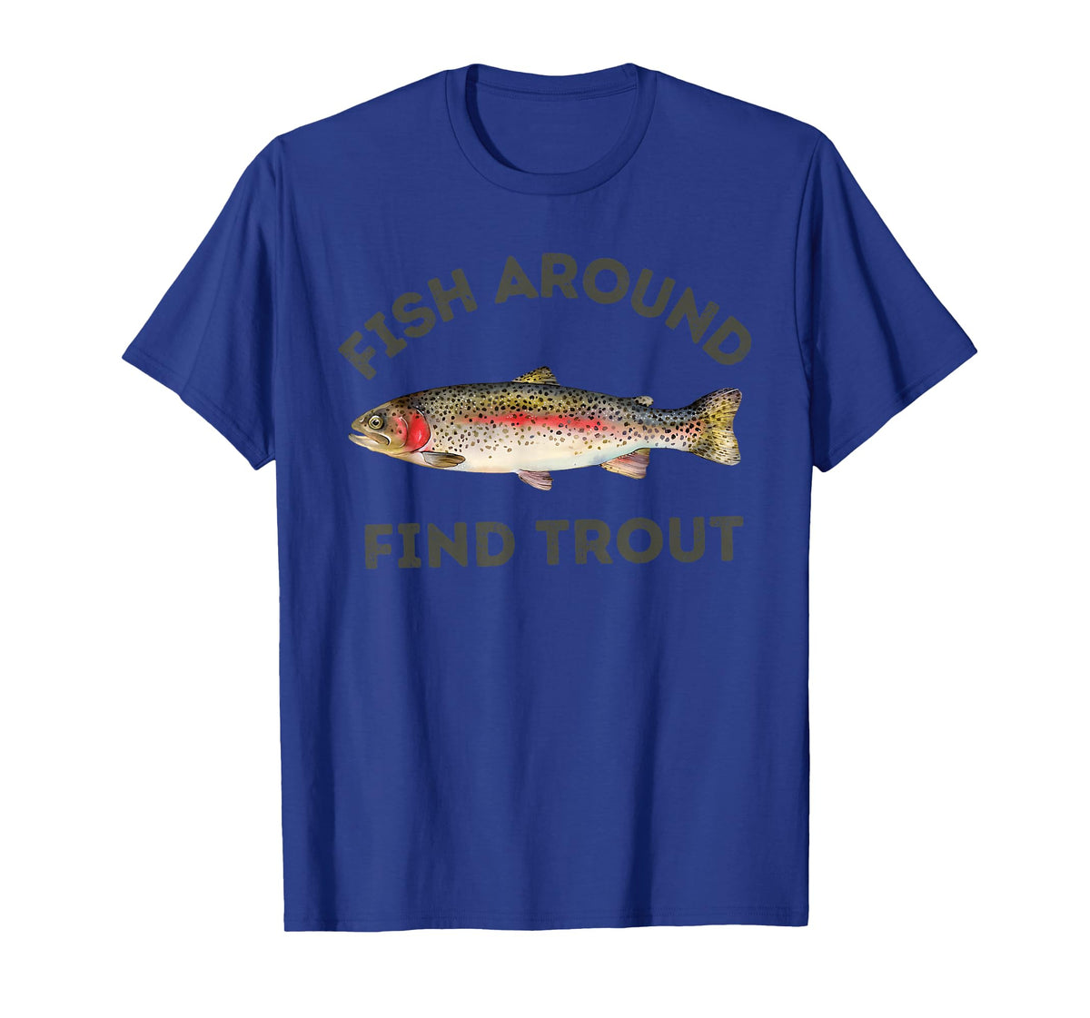 Fish Around and Find Trout Funny Fishing for Fishermen T-Shirt