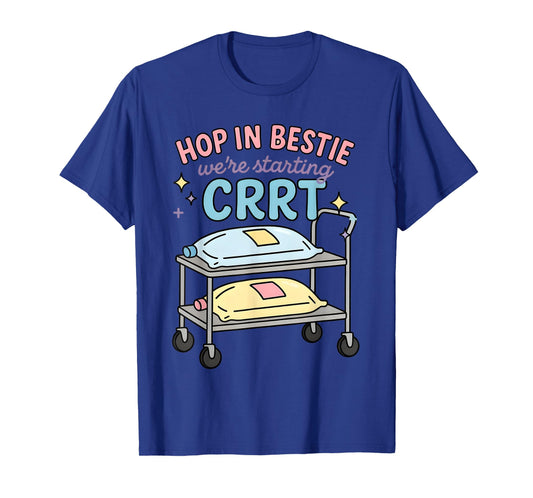 Hop in Bestie We’re Starting CRRT ICU Nurse, Dialysis Humor T-Shirt
