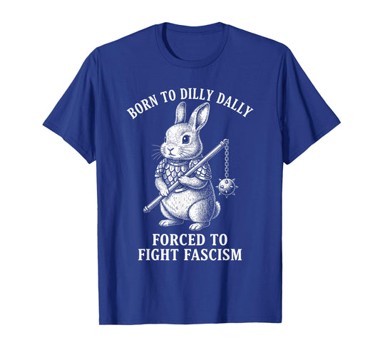 Born to Dilly Dally Forced to Fight Fascism | Warrior Rabbit T-Shirt