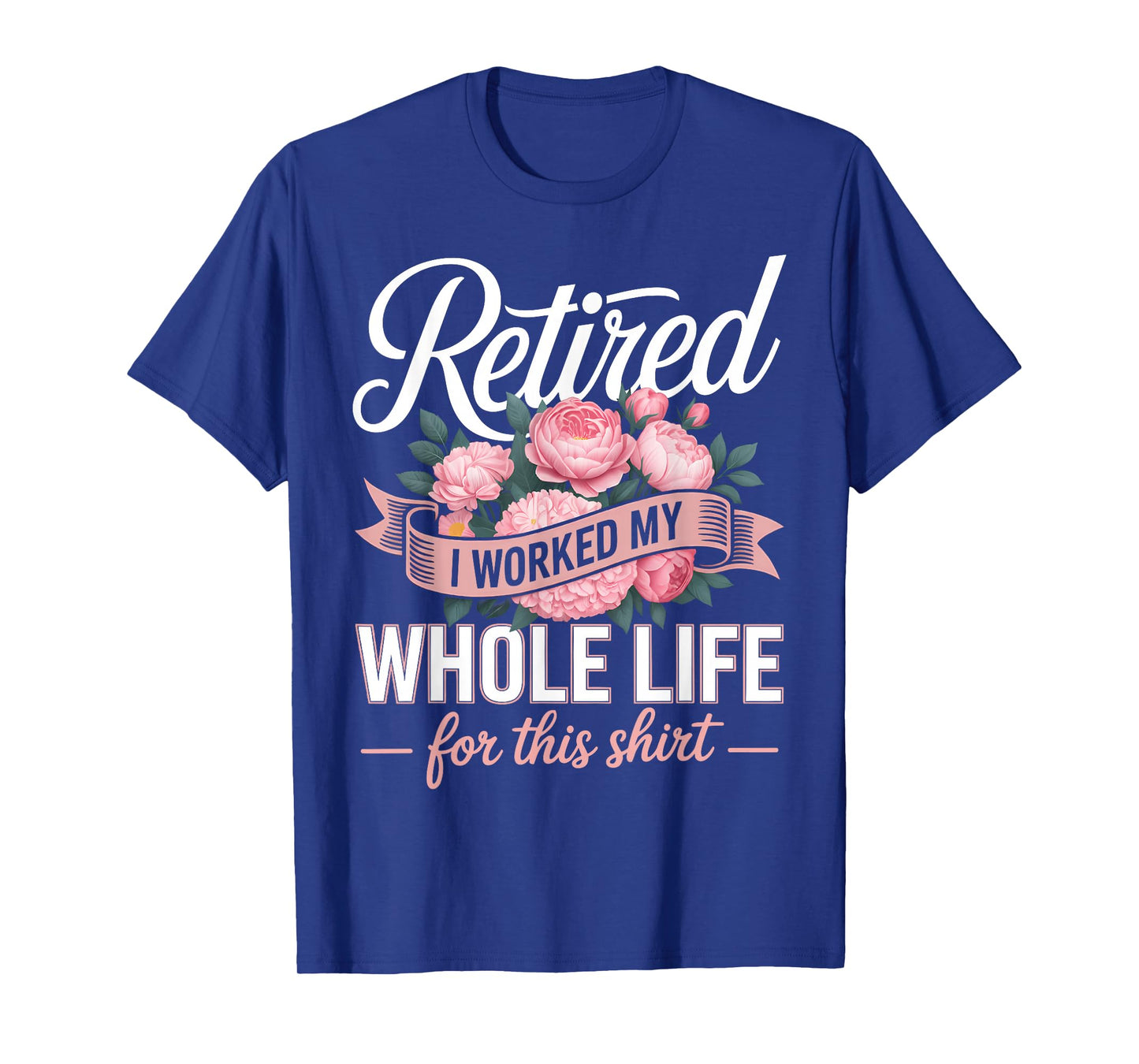 Floral Retired Retirement I Worked My Whole Life for This T-Shirt