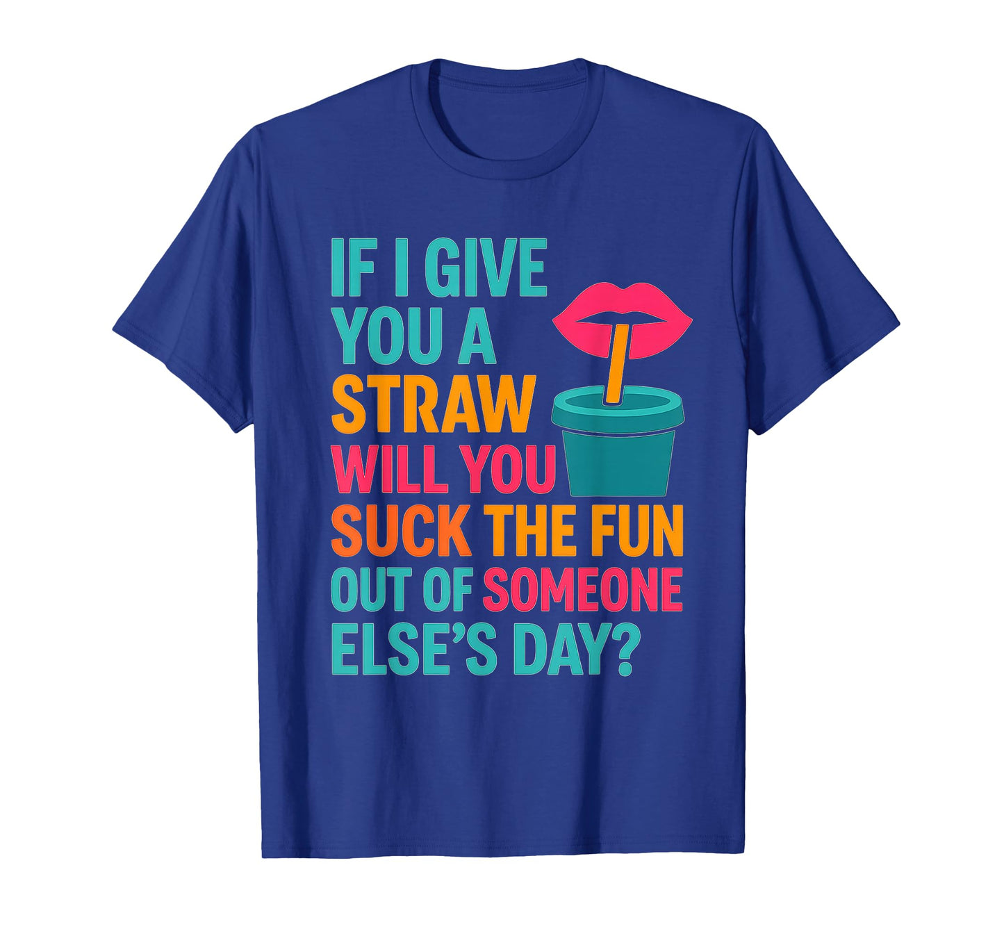 If I Give You A Straw Will You Suck The Fun Out Funny Meme T-Shirt