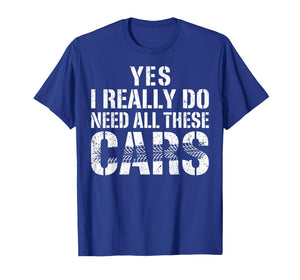 Yes I Really Do Need All These Cars Funny Car Mechanic Mens T-Shirt