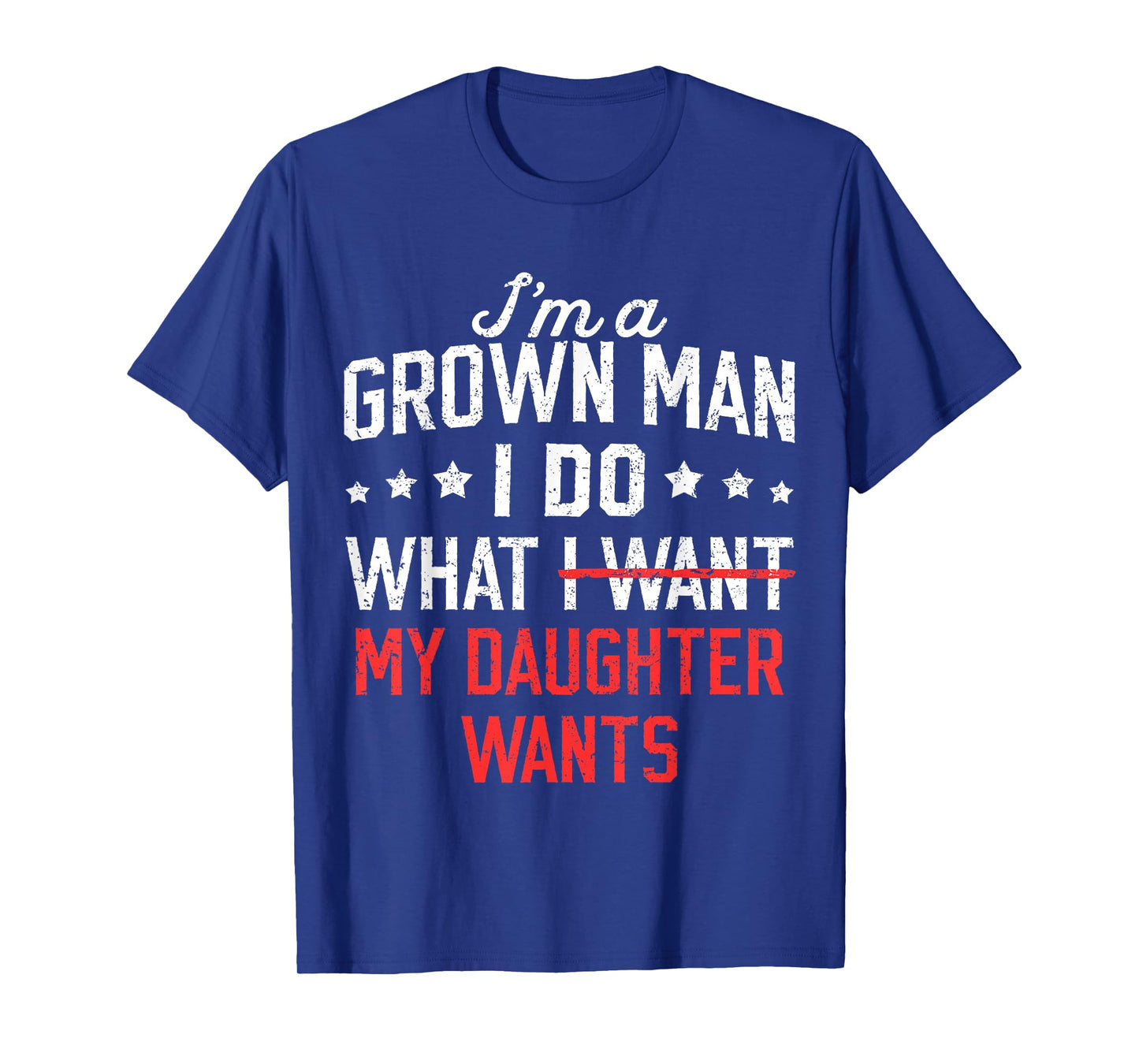 Funny Dad Father I'm A Grown Man I Do What My Daughter Wants T-Shirt