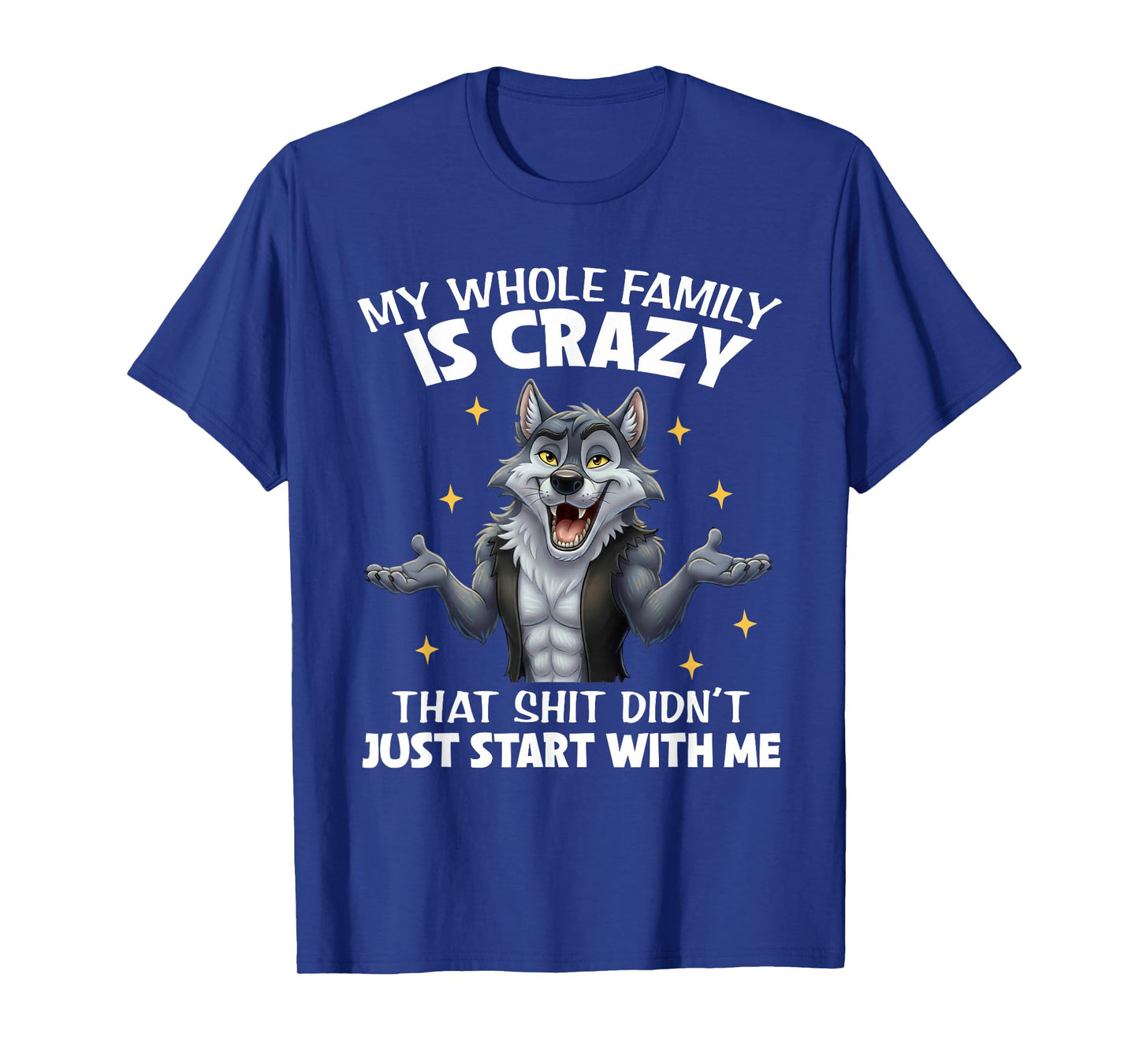 My Whole Family is Crazy That Shit Didn't Just Start with Me T-Shirt