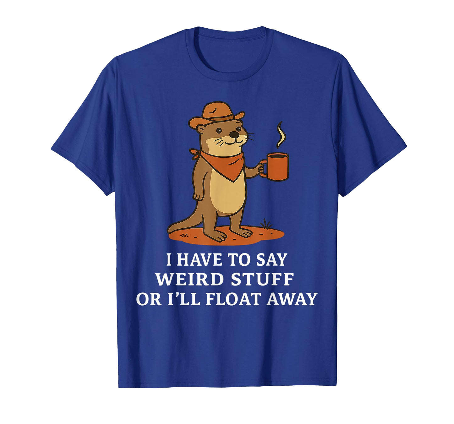 Funny Cowboy Otter Saying Weird Stuff Meme Humor Quote T-Shirt
