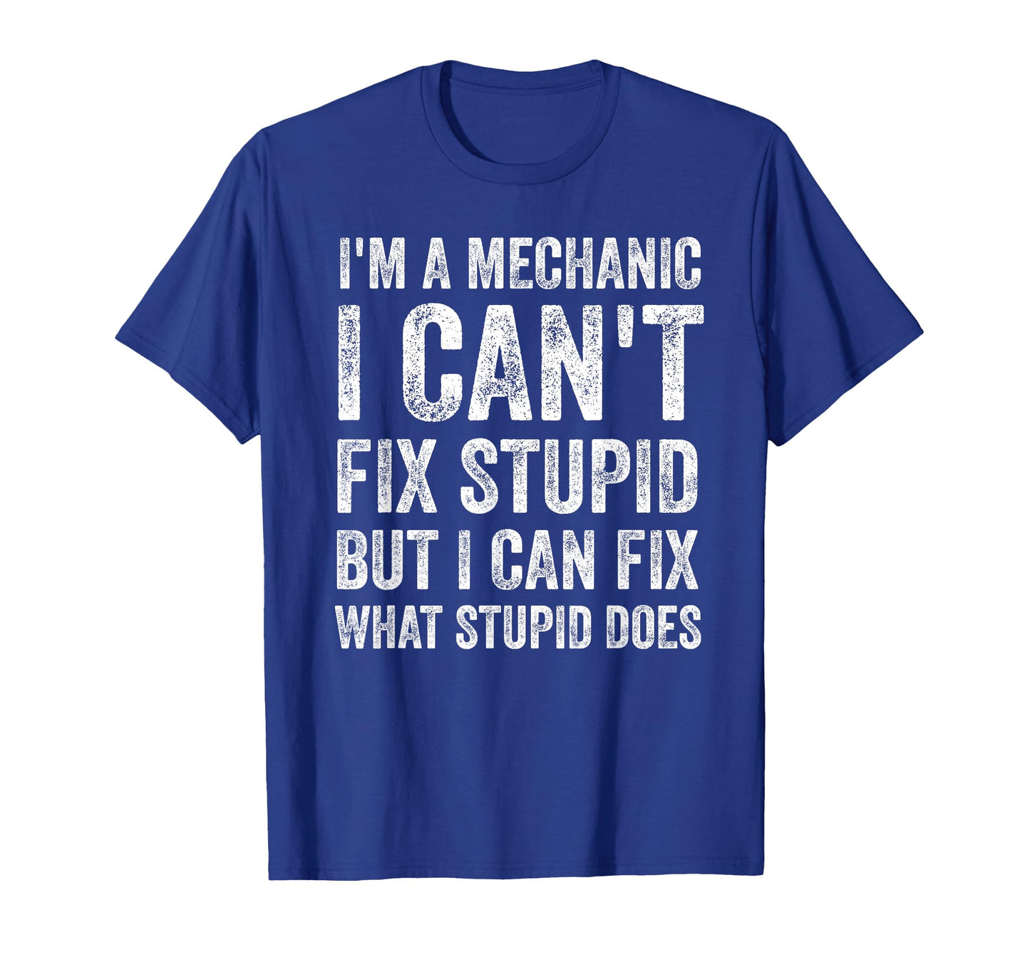 I’m A Mechanic I Can’t Fix Stupid Funny Car Guy T-Shirt