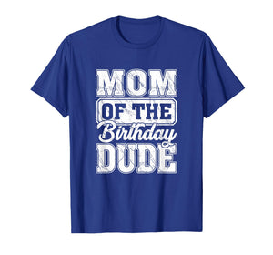 Mom of The Birthday Dude Mom of The Birthday Boy T-Shirt