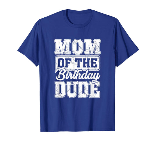 Mom of The Birthday Dude Mom of The Birthday Boy T-Shirt