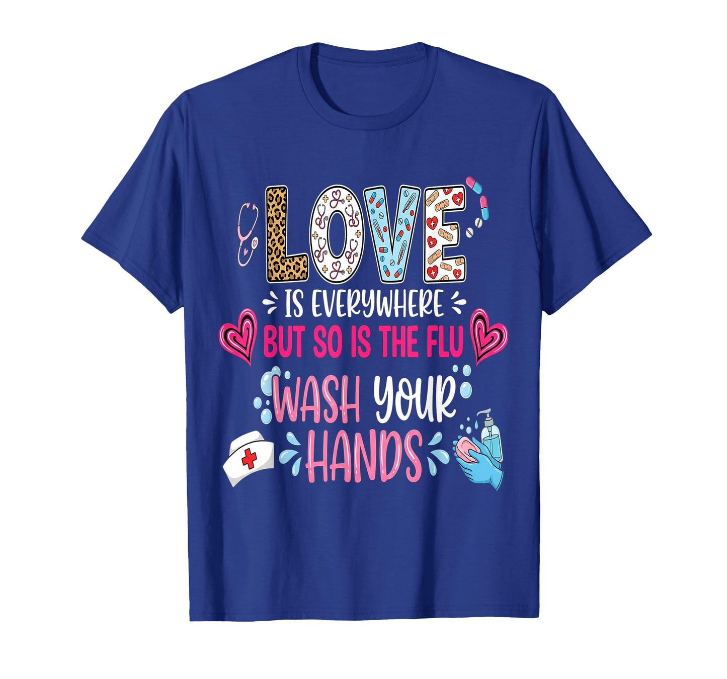 Love is Everywhere But So is The Flu Wash Your Hands Nurse T-Shirt