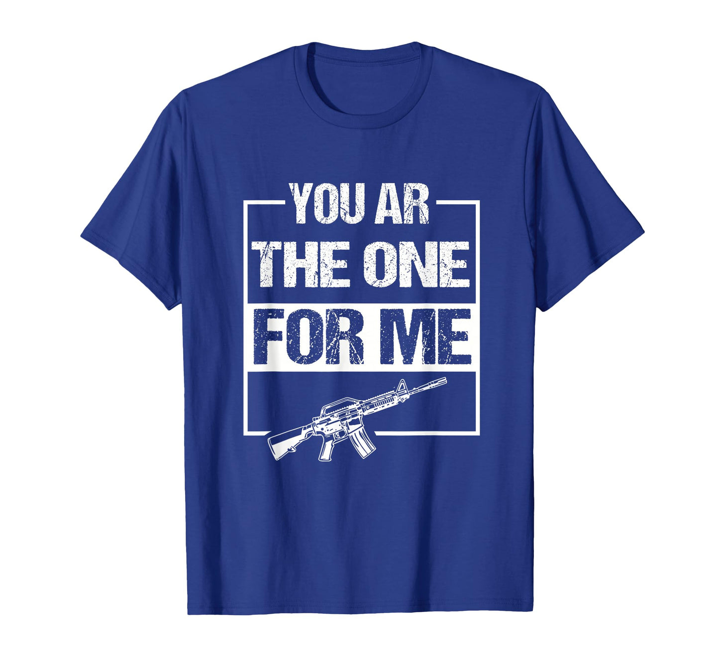 You AR The One for Me Funny AR-15 Gun Valentine Joke Sarcasm T-Shirt
