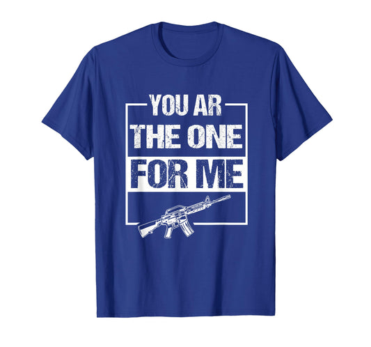 You AR The One for Me Funny AR-15 Gun Valentine Joke Sarcasm T-Shirt