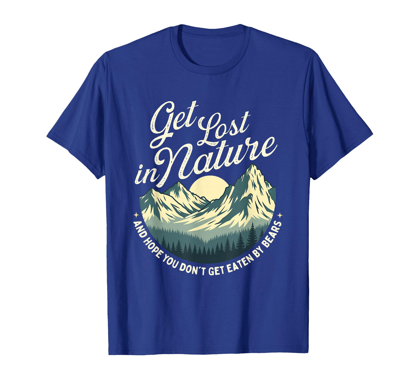 Get Lost in Nature and Hope You Don't Get Eaten - Hiking T-Shirt