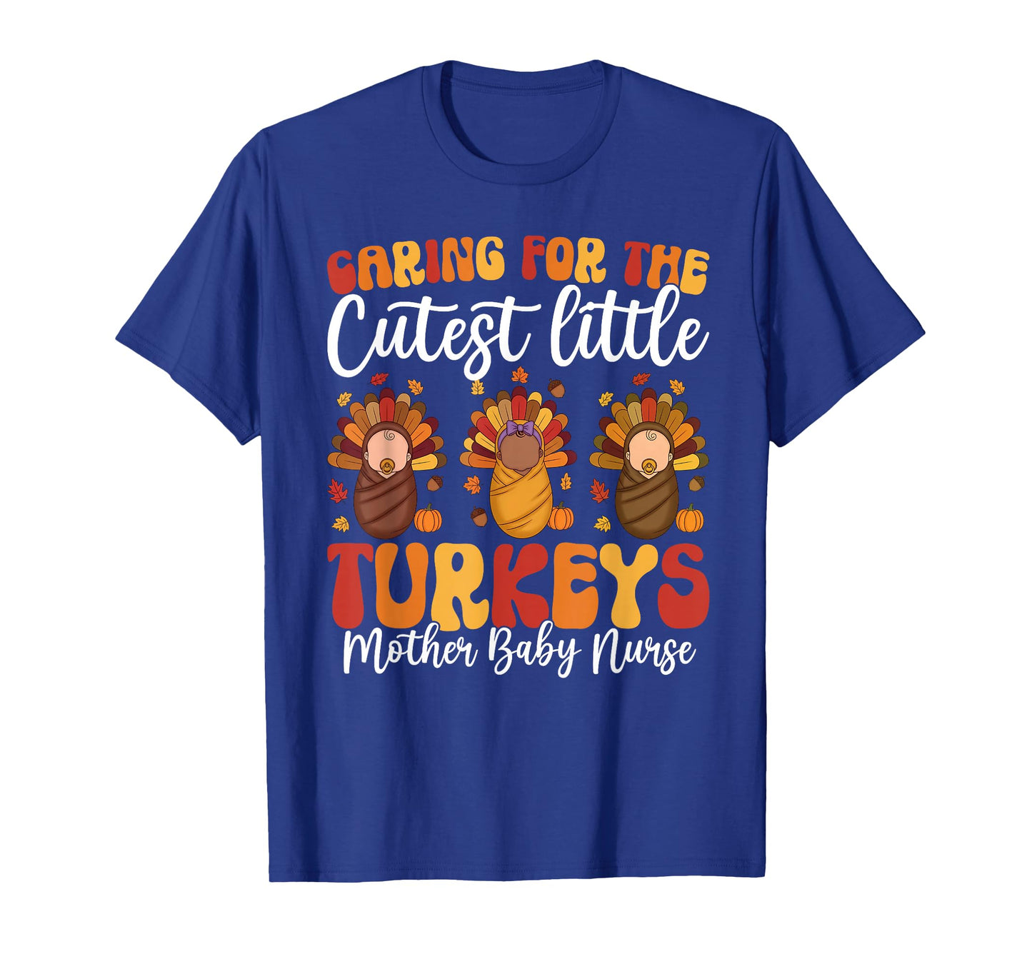 Caring for The Cutest Turkeys Mother Baby Nurse Thanksgiving T-Shirt