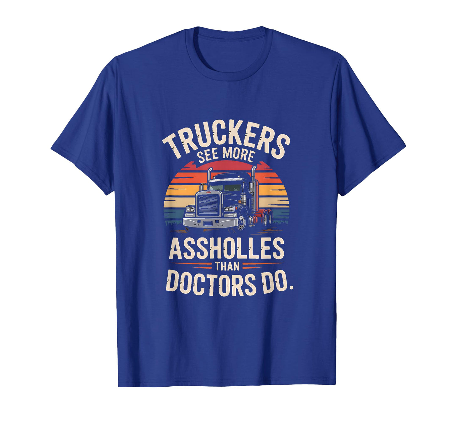 Truckers See More Assholes Than Doctors Do T-Shirt