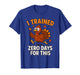 Thanksgiving Running Turkey Trot I Trained Zero Days T-Shirt