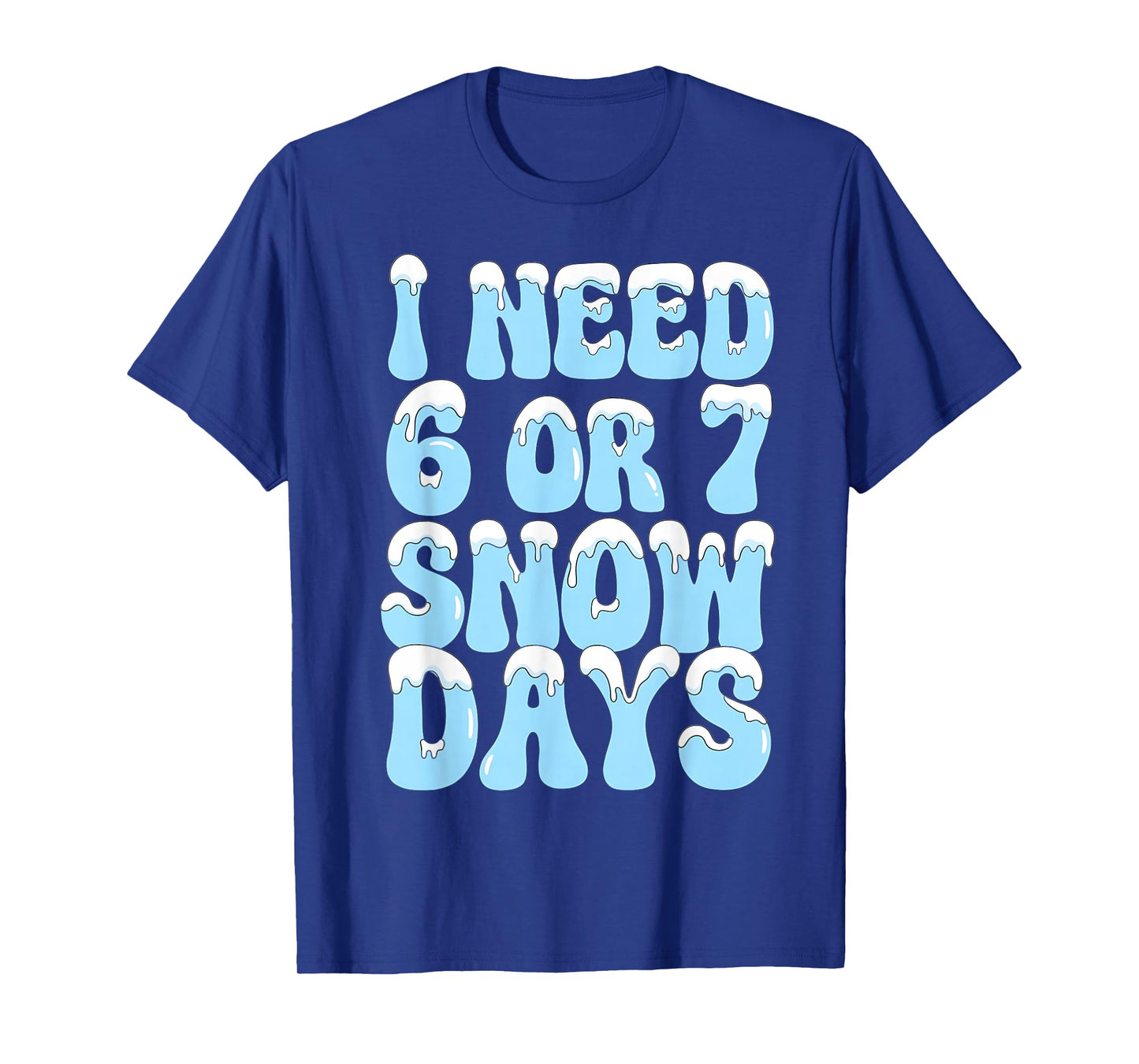 I Need 6 7 Snow Days Funny Snowy Day Teacher and School T-Shirt