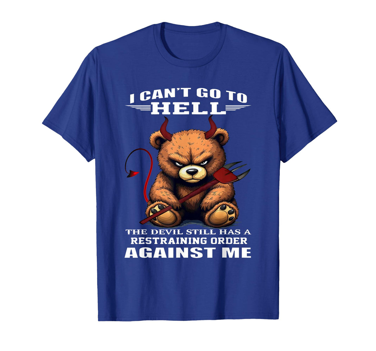 I Can't Go to Hell The Devil Still Has A Restraining Order T-Shirt
