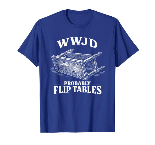 Funny Vintage Engraving Jesus WWJD Probably Flip Tables T-Shirt