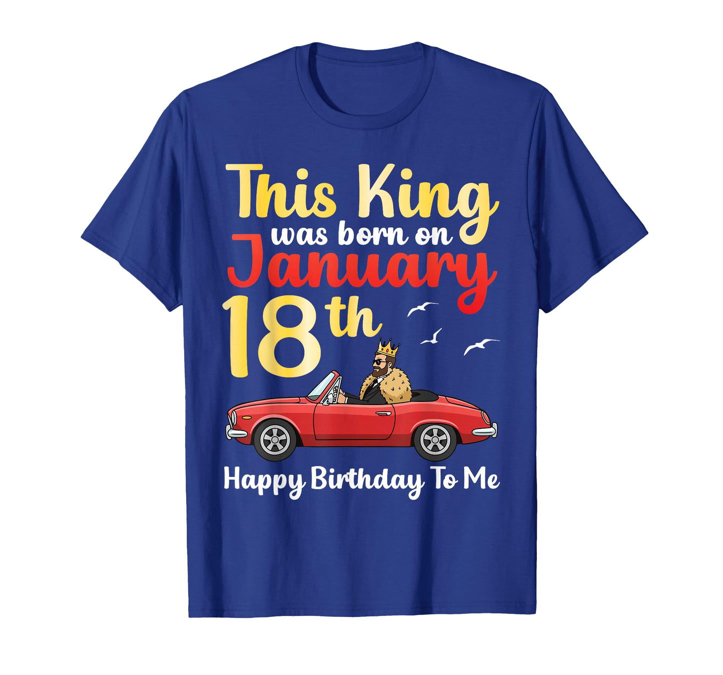 This King was Born On January 18th Happy Birthday to Me You T-Shirt