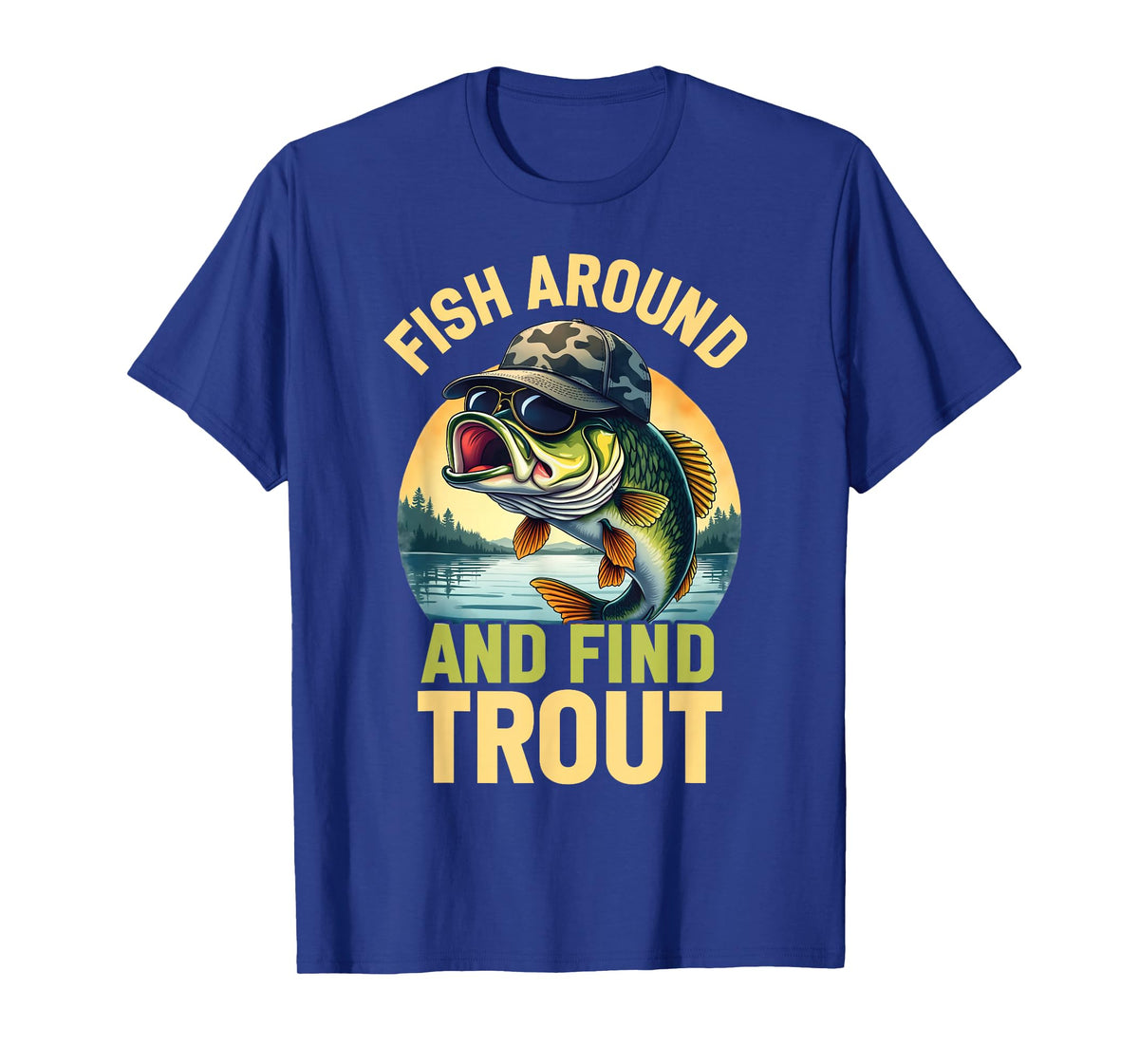 Fish Around and Find Trout Funny Fishing Fishermen T-Shirt