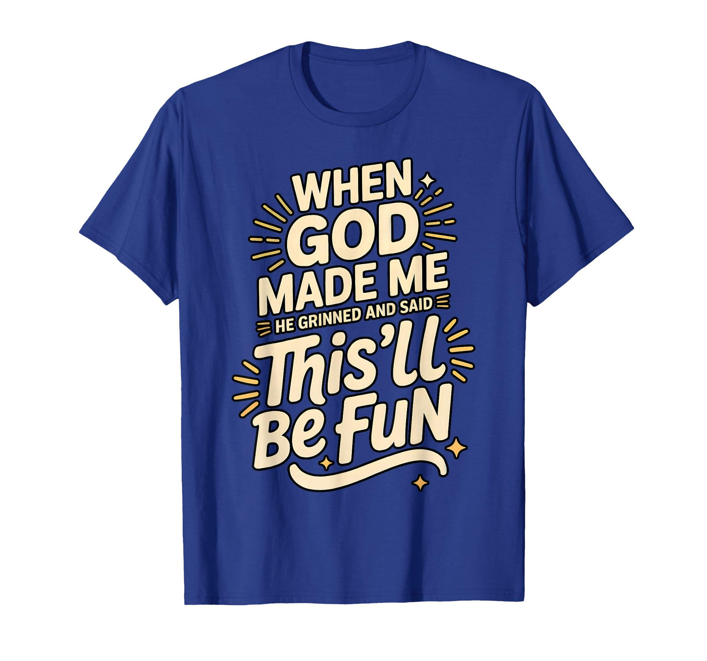 When God Made Me He Grinned This’ll Be Fun Hilarious Funny T-Shirt