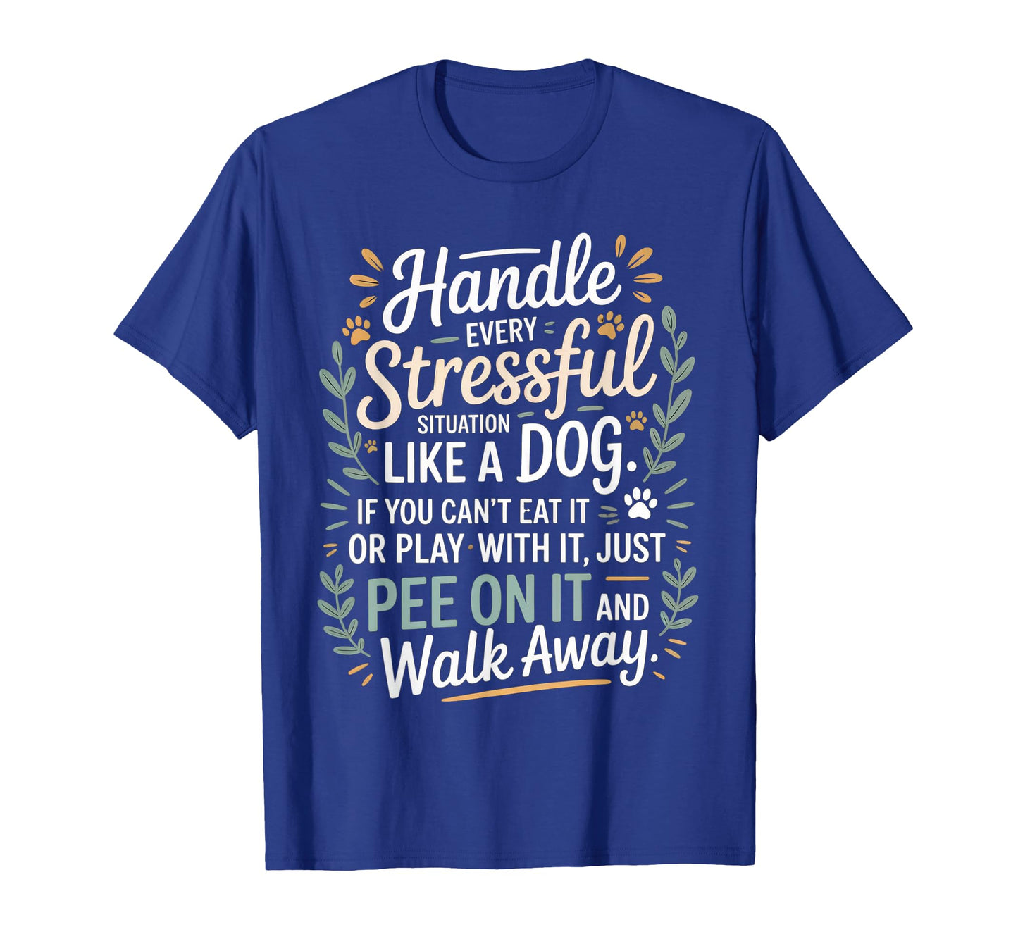 Handle Stress Like A Dog - Dog Lover for Men & Women T-Shirt