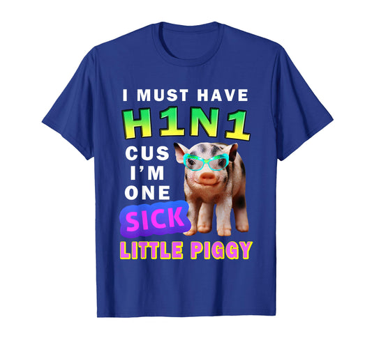 I Must Have H1N1 Cus I'm One Sick Little Piggy Wearing T-Shirt