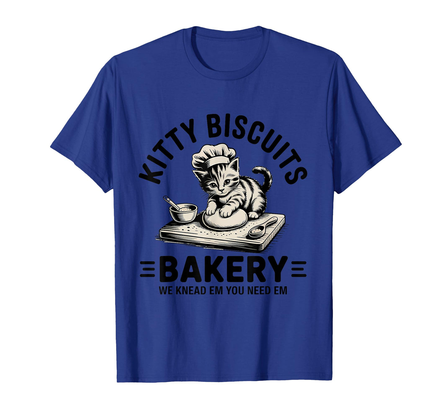 Cat Baking Kitty Biscuits We Knead Em You Need Em T-Shirt
