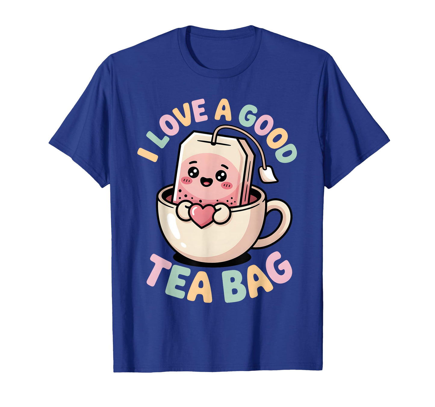 I Love a Good Tea Bag Funny Humor Lovers and Drinkers T-Shirt