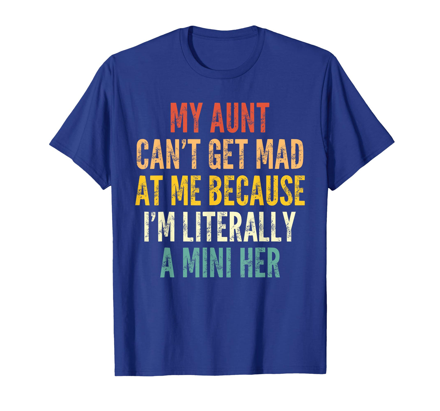 My Aunt Can't Get Mad at Me Because I'm Literally A Mini Her T-Shirt