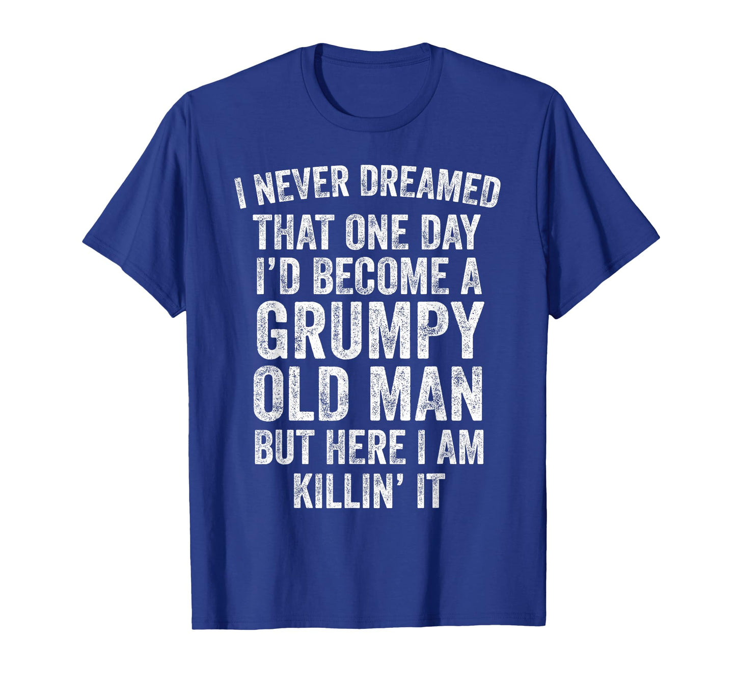 I Never Dreamed That One Day I’d Become A Grumpy Old Man Dad T-Shirt