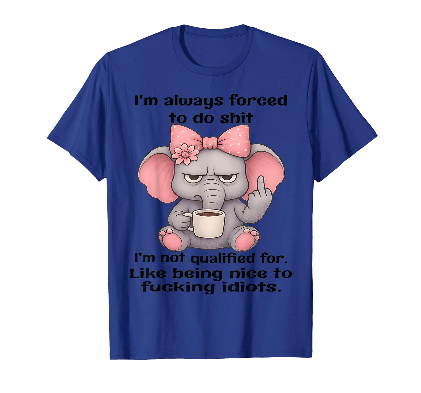 I'm Always Forced to do Shit Im not Qualified for Like Being T-Shirt