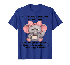 I'm Always Forced to do Shit Im not Qualified for Like Being T-Shirt