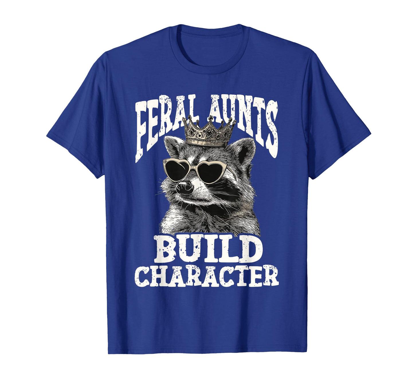 Funny Raccoon - Feral Aunts Build Character Feral Aunt T-Shirt
