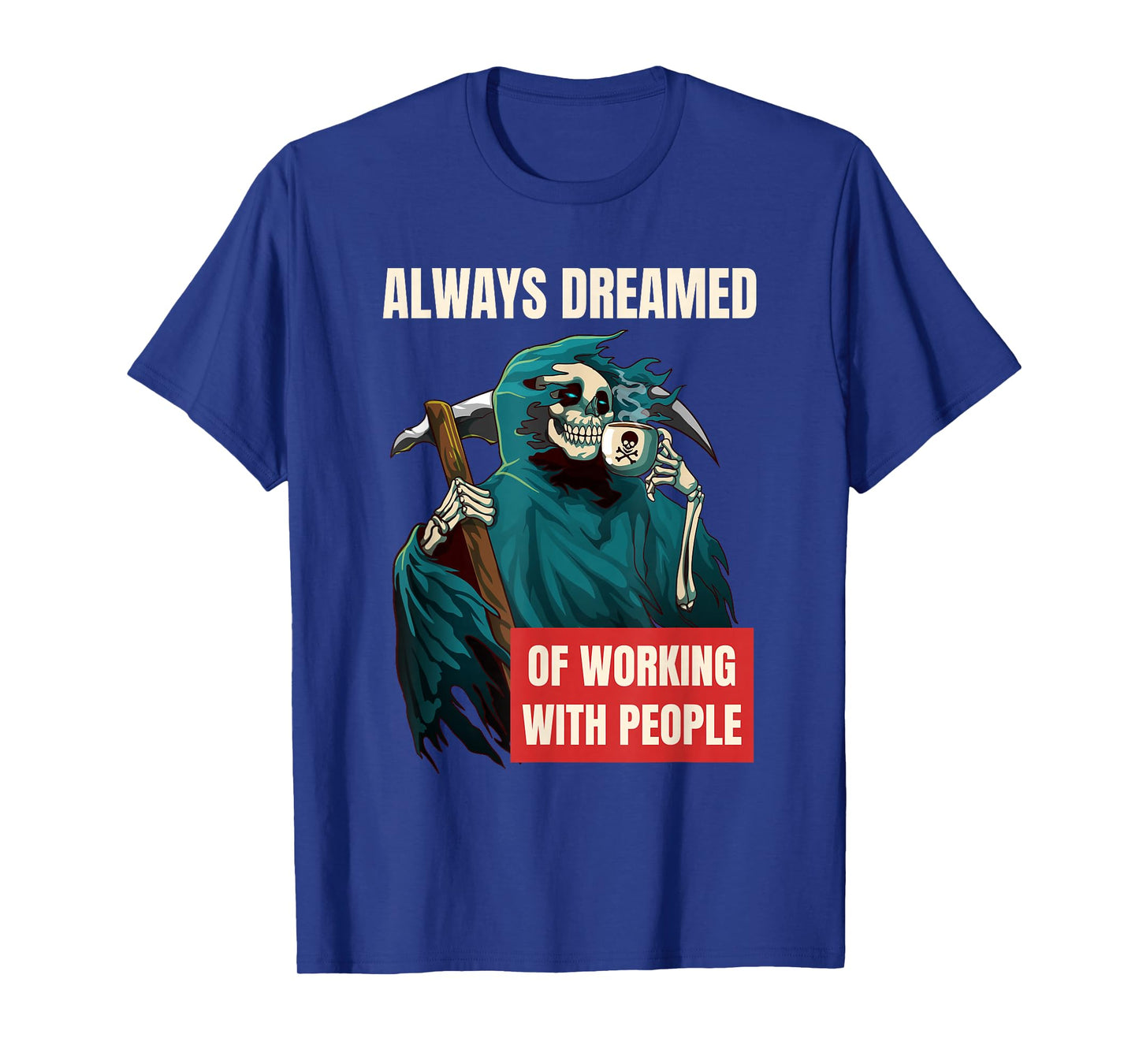 Always Dreamed of Working with People Grim Reaper T-Shirt