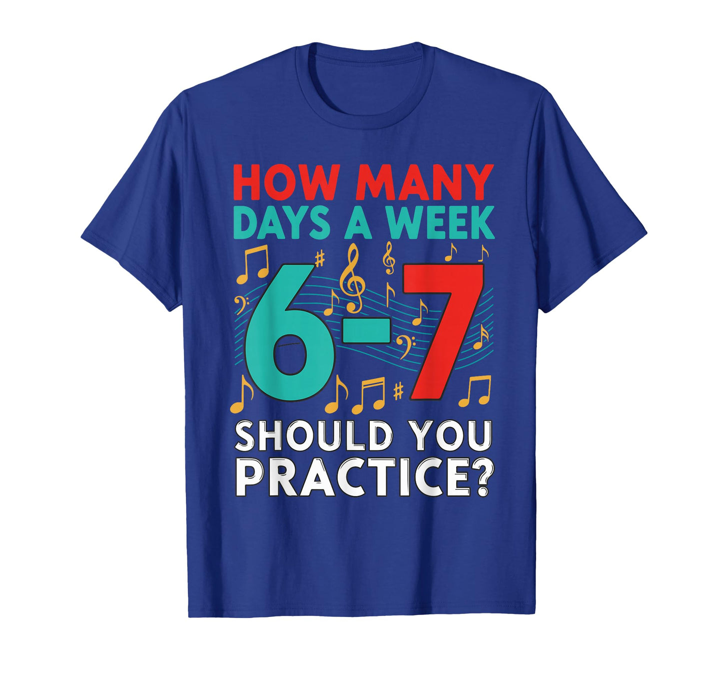 How Many Days a Week Should You Practice? Music 67 Design T-Shirt