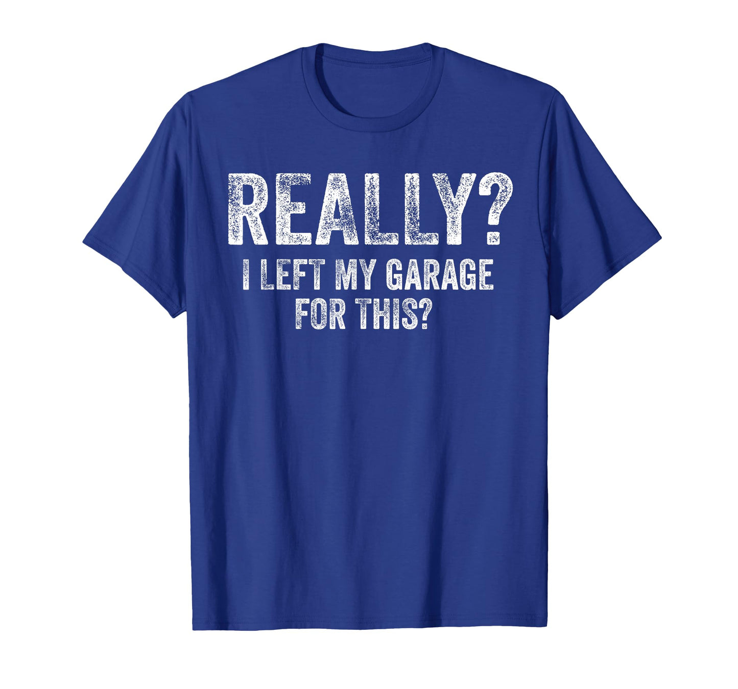 Really I Left My Garage for This Funny Car Guy Mechanic T-Shirt