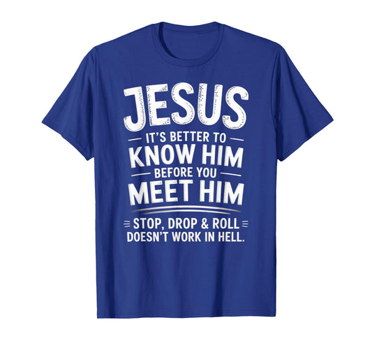 Jesus Its Better to Know Him Before You Meet Him T-Shirt