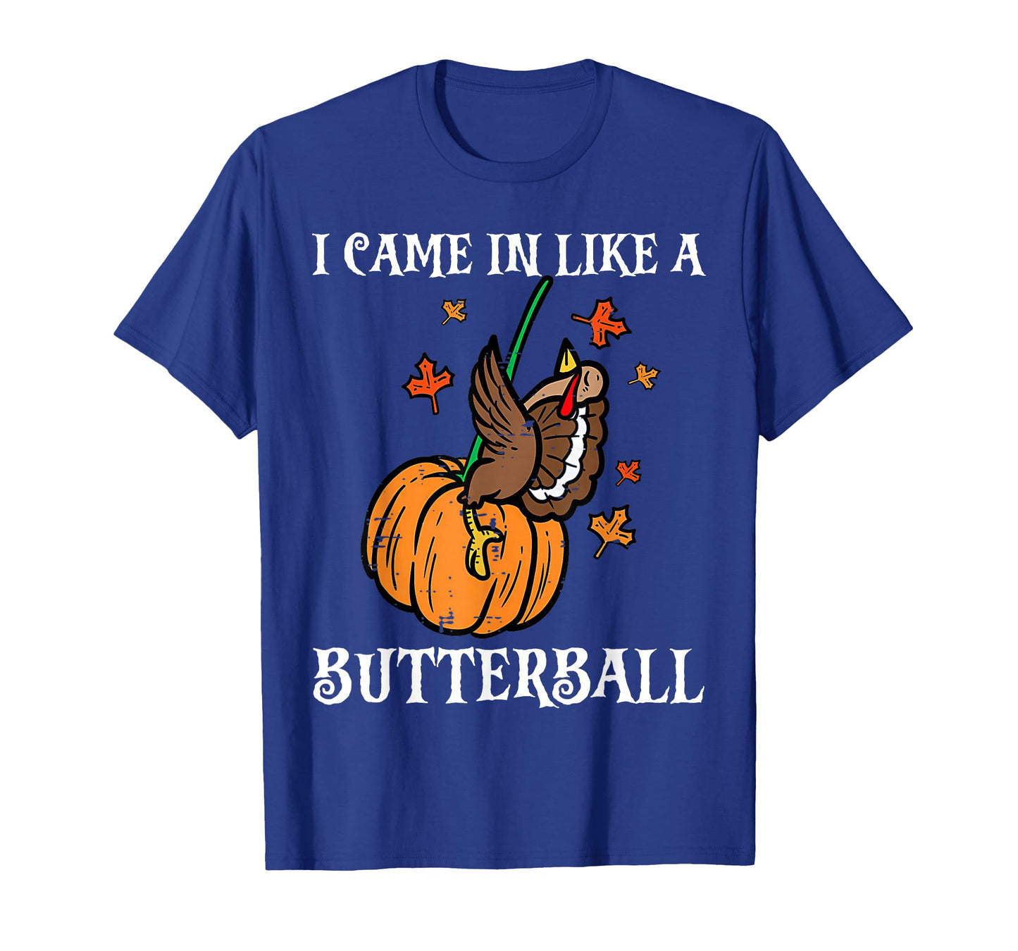 I Came in Like A Butterball Funny Turkey Thanksgiving T-Shirt