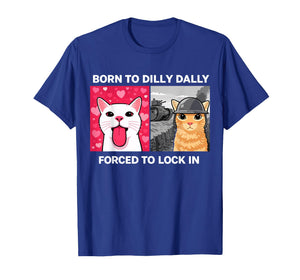 Born to Dilly Dally Forced to Lock in Cat Meme Design T-Shirt