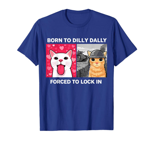 Born to Dilly Dally Forced to Lock in Cat Meme Design T-Shirt