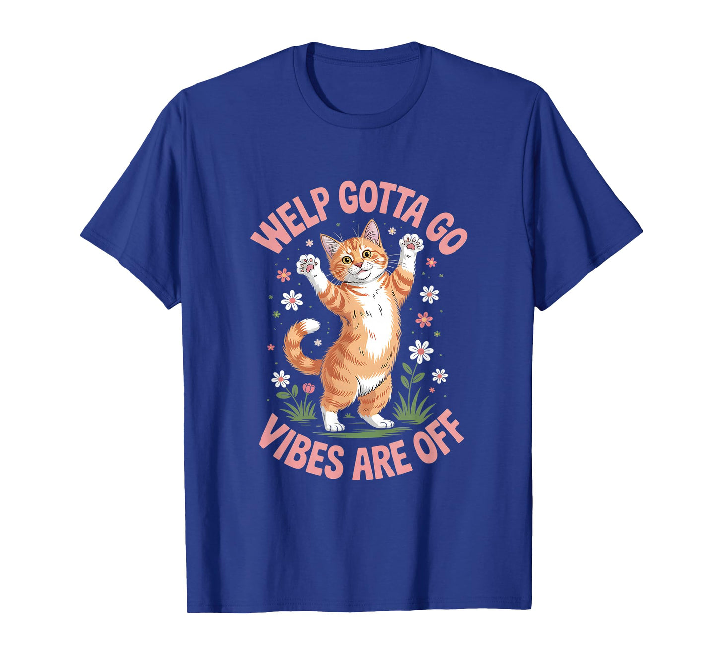 Funny Tabby Cat Welp Gotta Go Sarcastic Saying T-Shirt