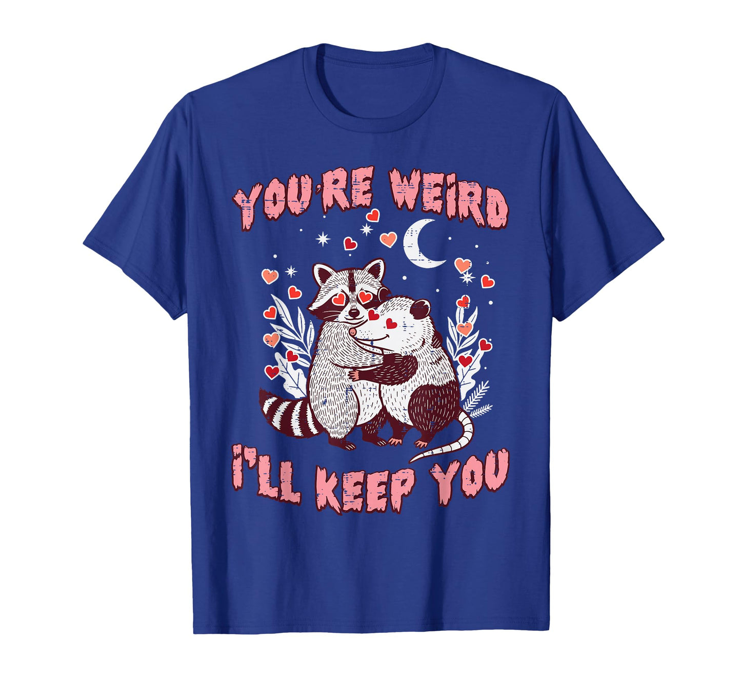 Valentines Day Raccoon Possum Funny Youre Weird Ill Keep You T-Shirt