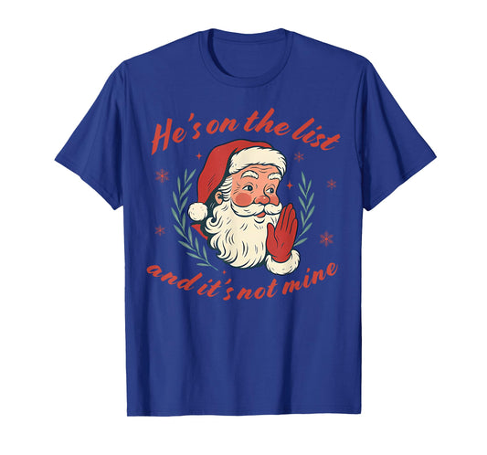 He's on The List not Mine Santa Funny Christmas T-Shirt