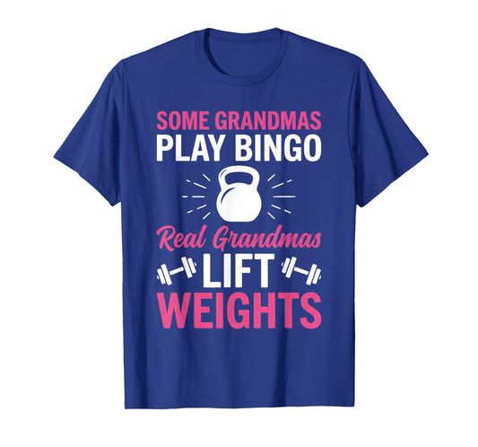 Some Grandmas Play Bingo Real Grandmas Lift Weights Funny T-Shirt