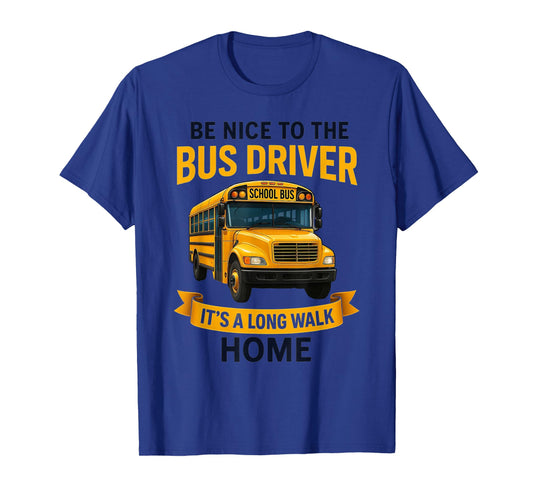 School Be Nice to The Bus Driver It's A Long Walk Home T-Shirt