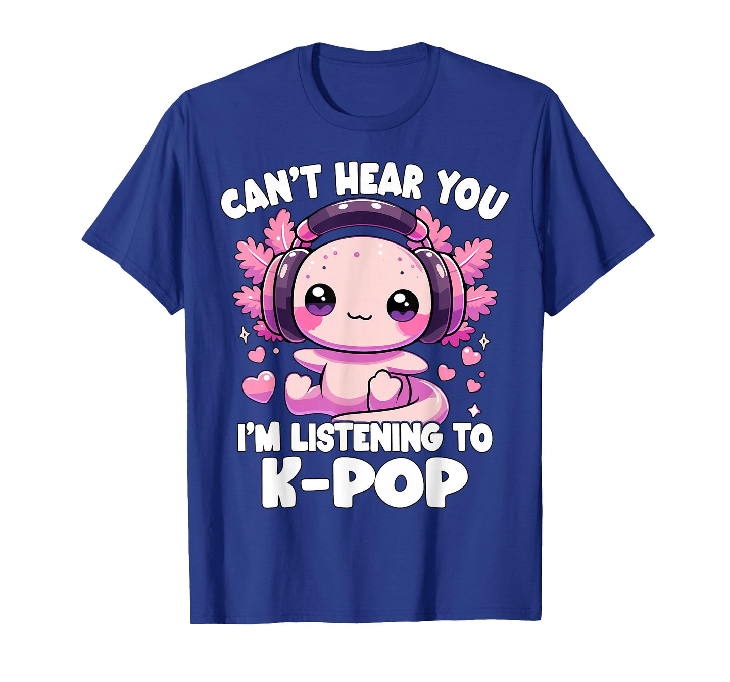 Kawaii Axolotl Can’t Hear You I’m Listening to K-Pop T-Shirt