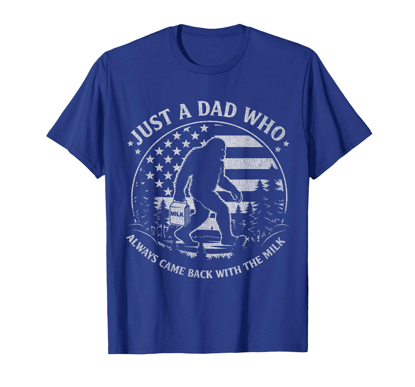 Just A Dad Who Always Came Back with The Milk Daddy Bigfoot T-Shirt