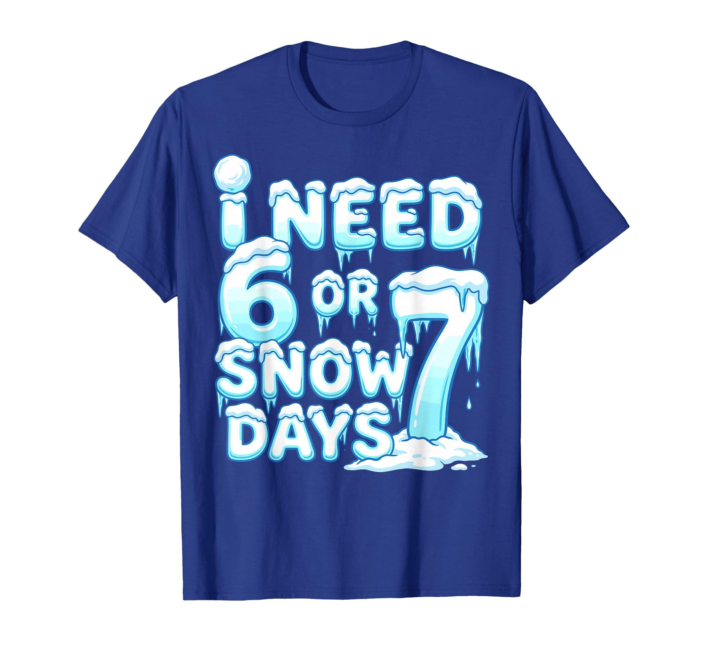I Need 6 7 Snow Days Funny Snowy Day 67 Teacher Student T-Shirt