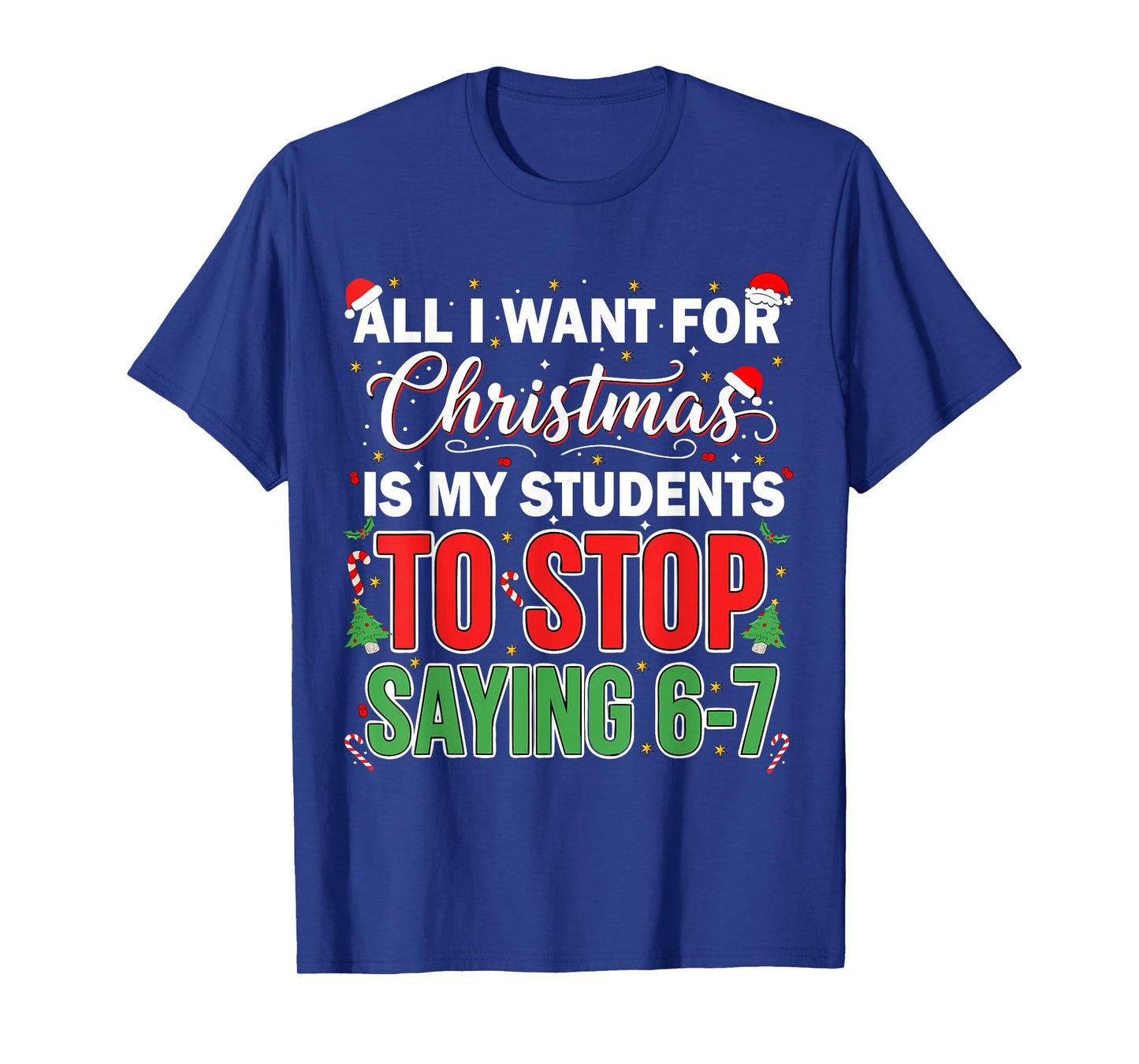 All I Want for Christmas is My Students to Stop Saying 67 T-Shirt